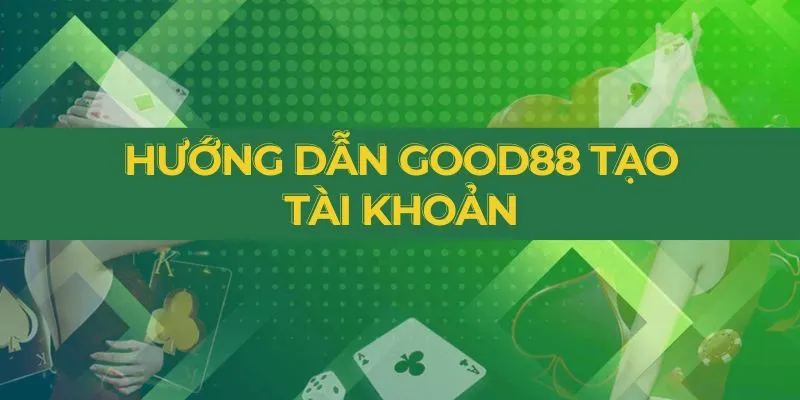 Hướng dẫn Good88 tạo tài khoản